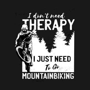 I Don't Need Therapy I Just Need to Go Mountain Biking T-Shirt