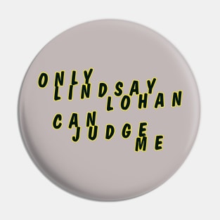 Only Lindsay Lohan can judge me Pin