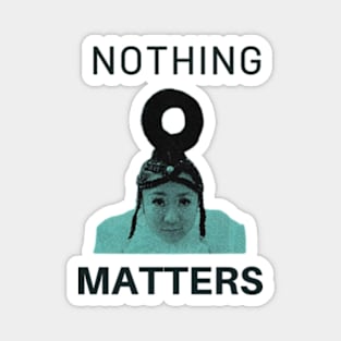 nothing matters Magnet