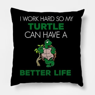 i Work Hard So My Turtle Can Have A Better Life Cute And Humor Gift For All The Turtle Owners And Lovers Exotic Pets Pillow