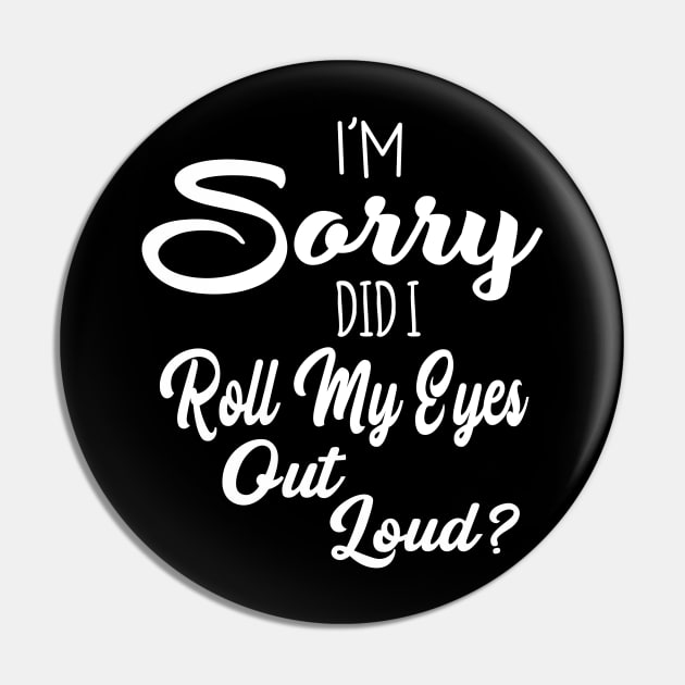 I'm Sorry Did I Roll My Eyes Out Loud Sarcastic Humor Pin by ZimBom Designer