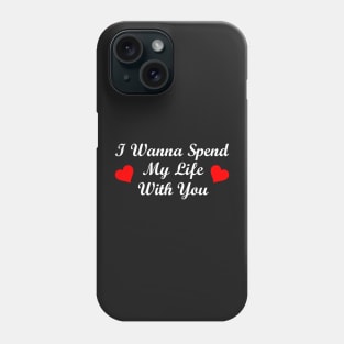 I Wanna Spend My Life With You Phone Case