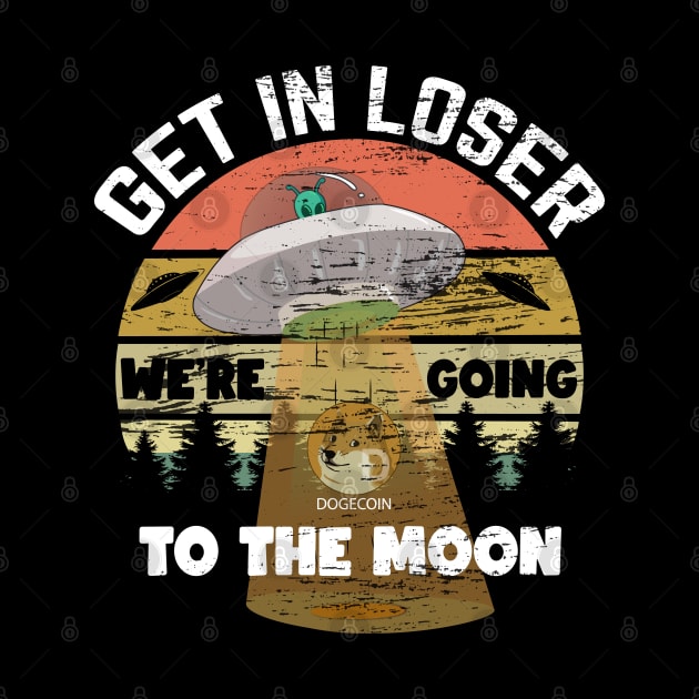 Funny Dogecoin Get in Loser We're Coming to the Moon by ArtedPool