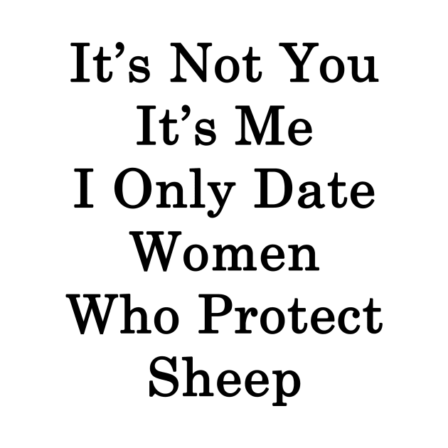 It's Not You It's Me I Only Date Women Who Protect Sheep by supernova23