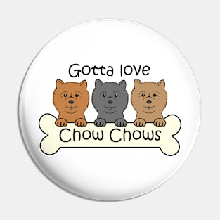 Gotta Love Chow Chows Pin