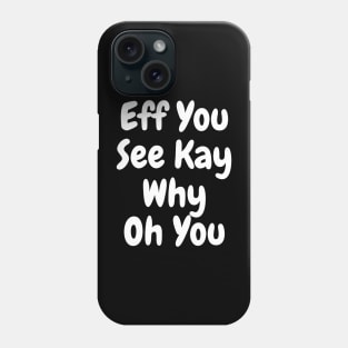 Eff You See Kay white Funny Quote Typography Phone Case