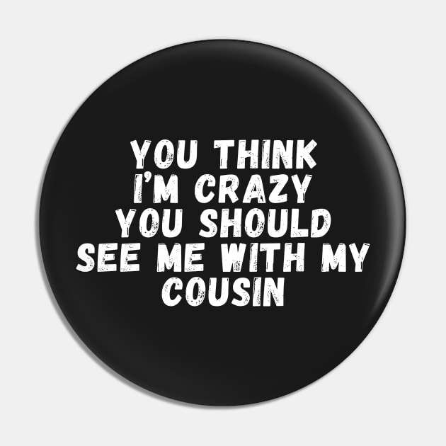 You Think I'm crazy you should see me with my cousin Pin by manandi1