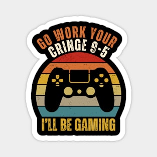 Go work your cringe 9-5 I'll be gaming Magnet