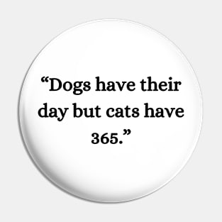 “Dogs have their day but cats have 365.” Pin