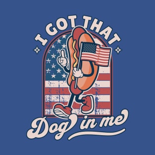 I Got That Dog In Me - Retro 4th of July Funny Hot Dog Lover T-Shirt