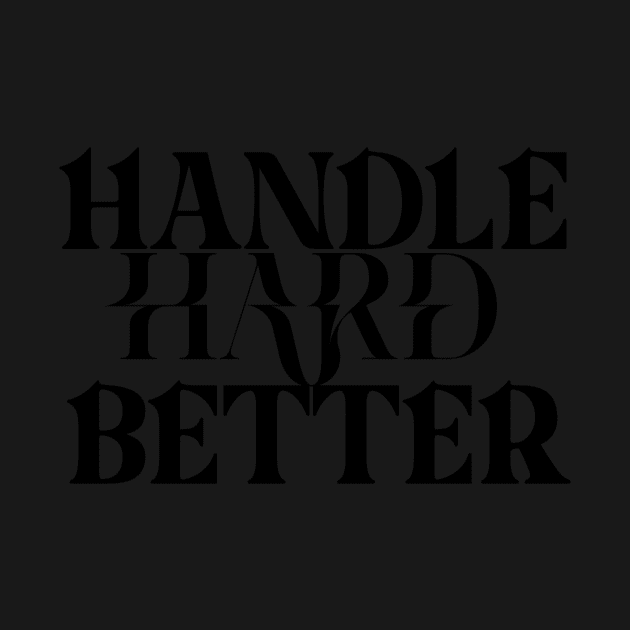 Handle hard better by Lovelybrandingnprints