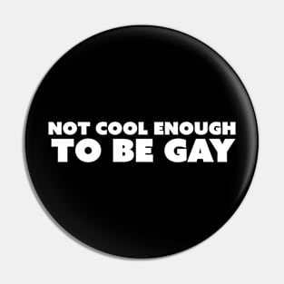 Not Cool Enough To Be Gay Pin