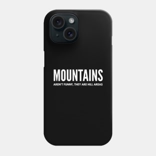 Mountains Aren't Funny, They Are Hill Areas - Funny Sayings Phone Case