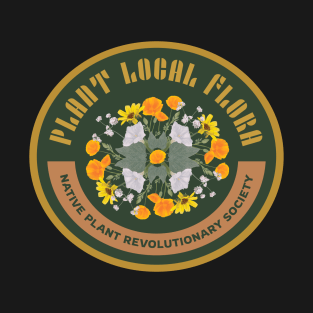 Plant Local Flora! Native Plant Revolutionary Society T-Shirt