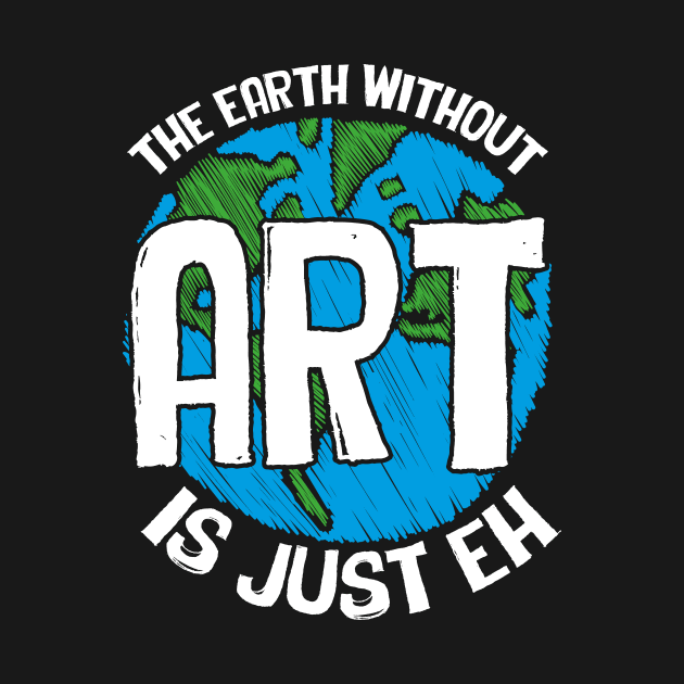 Cute & Funny The Earth Without Art Is Just Eh Pun by theperfectpresents