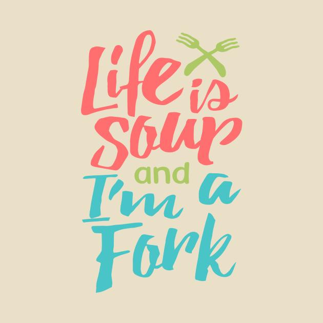 Life is Soup and I'm a Fork by VomHaus