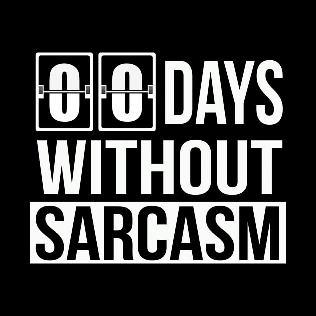 Zero Days Without Sarcasm | Funny Sarcastic Pun Gift by MerchMadness