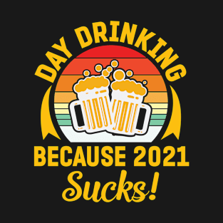 DAY DRINKING BECAUSE 2021 SUCKS! T-Shirt