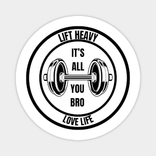 LIFT HEAVY LOVE LIFE, ITS ALL YOU BRO Magnet