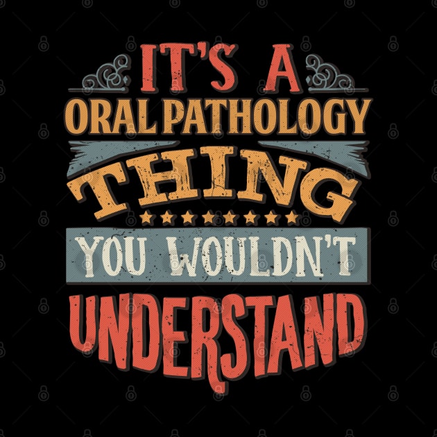 It's A Oral Pathology Thing You Wouldnt Understand - Gift For Oral Pathology Oral Pathologist by giftideas