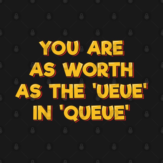 You Are As Worth As the 'ueue' in 'queue' by ardp13