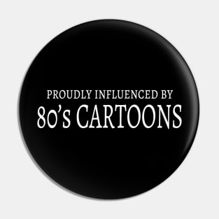 Proudly influenced by 80's CARTOONS Pin