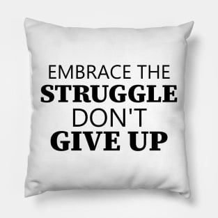 Embrace The Struggle Don't Give Up Pillow