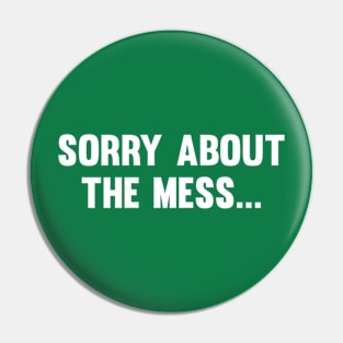 Sorry About The Mess... Pin