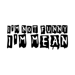 I'm not funny I'm mean T-Shirt
