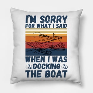 I’m sorry for what I said when I was docking the boat Pillow