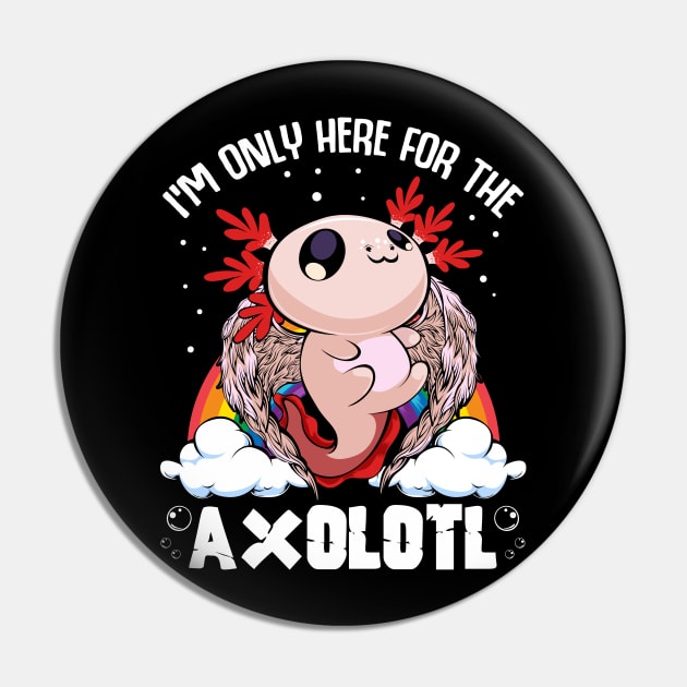 Axolotl - I'm Only Here For The Axolotl Kawaii Pin by Lumio Gifts