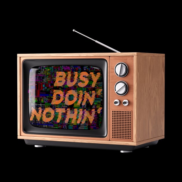 Busy Doin' Nothing - TV Addict by OKObjects