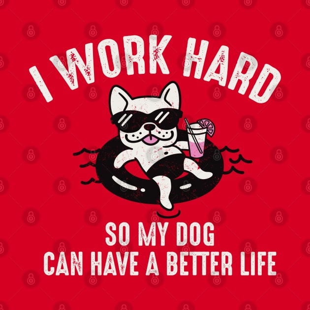 I Work Hard So My Dog Can Have A Better Life by Alema Art