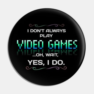 I Don't Always Play Video Games - Gamer - Gaming Lover Gift - Graphic Typographic Text Saying Pin