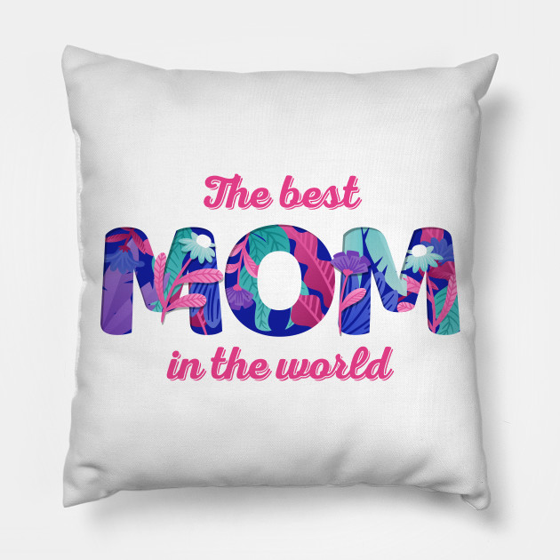 The Best Mom In The World Floral Gift Design Mom Pillow