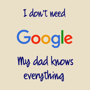 I don't need Google my dad knows everything T-Shirt