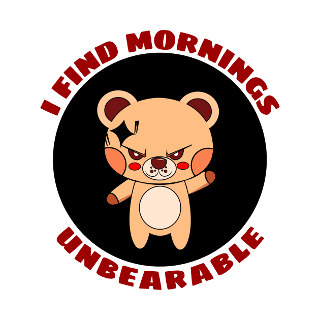 I Find Mornings Unbearable | Bear Pun by Allthingspunny