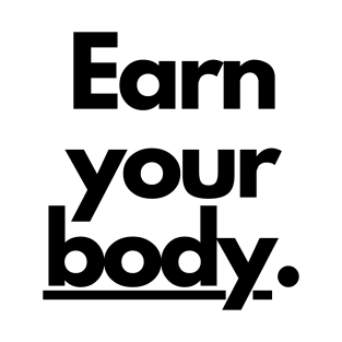 Earn your body. T-Shirt