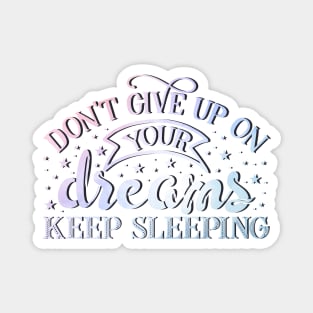 Don't give up on your dreams. Keep sleeping Magnet