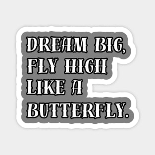 Dream Big, Fly High Like a Butterfly. Magnet