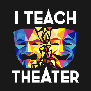 I Teach Theater T-Shirt