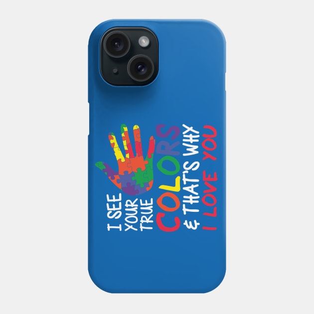 Autism Awareness - I see your true colors that's why I love you Phone Case by Peter the T-Shirt Dude