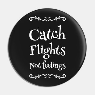 Catch Flights Not Feelings Pin