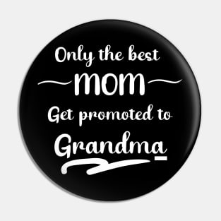 Only The Best Mom Promoted To Grandma T Gift New Ever Mother Mama Birthday Christmas Grandmother Mothers Momma Mommy Women Fit T-Shir Pin