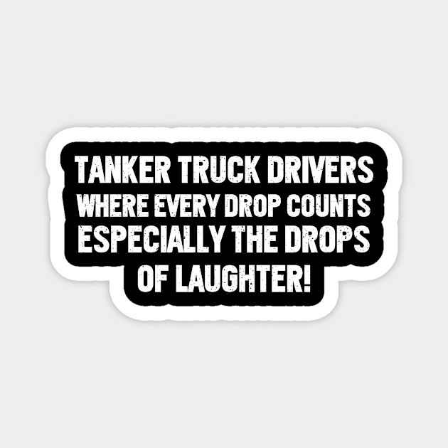 Tanker Truck Drivers Where Every Drop Counts Magnet by trendynoize