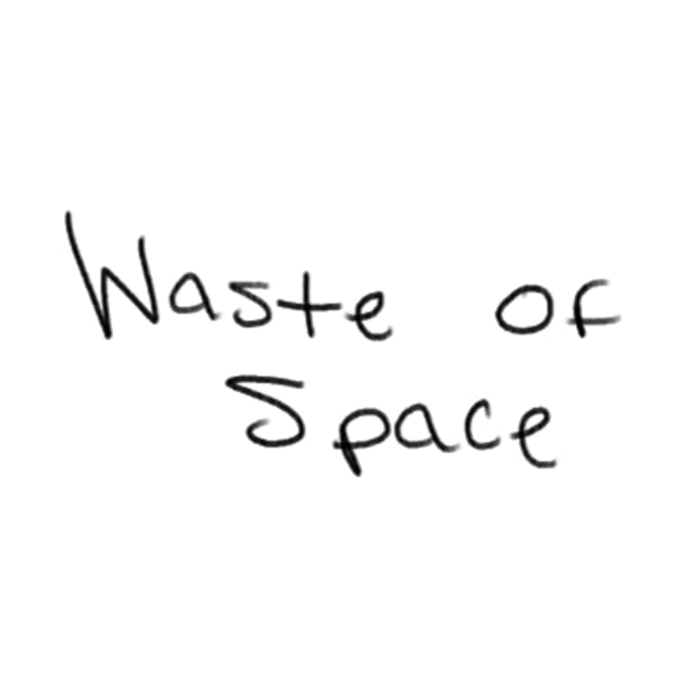 Waste of Space (Black Letters) by iambaltazar