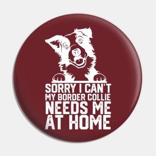 funny sorry i can't my border collie needs me at home Pin