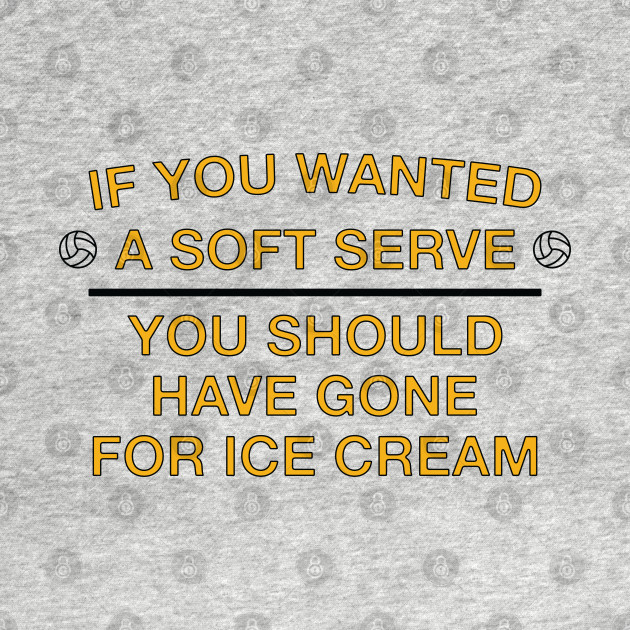 Discover Volleyball If You Wanted A Soft Serve You Should Have Gone For Ice Cream - Volleyball - T-Shirt