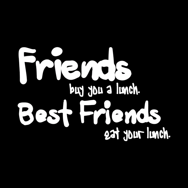 friends buy you a lunch. best friends eat your lunch by ERRAMSHOP