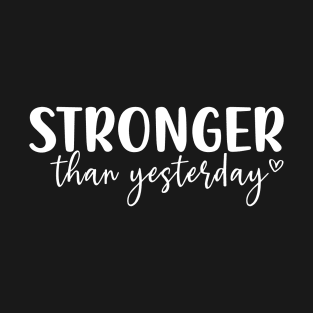 Stronger Than Yesterday Motivational Message T-Shirt